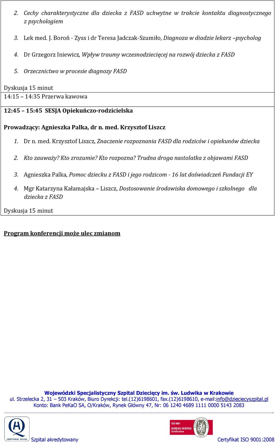 Orzecznictwo w procesie diagnozy FASD 14:15 14:35 Przerwa kawowa 12:45 15:45 SESJA Opiekuńczo-rodzicielska Prowadzący: Agnieszka Palka, dr n. med.