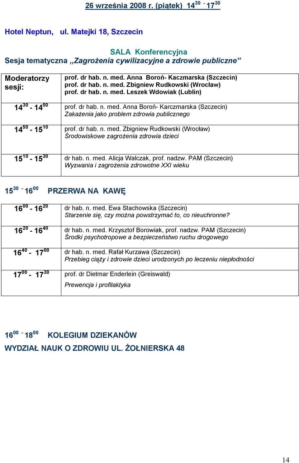 dr hab. n. med. Zbigniew Rudkowski (Wrocław) Środowiskowe zagrożenia zdrowia dzieci 15 10-15 30 dr hab. n. med. Alicja Walczak, prof. nadzw.