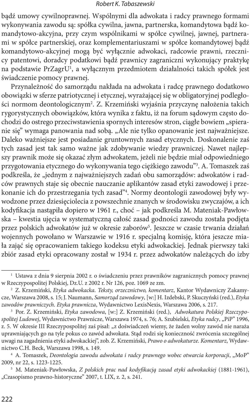 partnerami w spółce partnerskiej, oraz komplementariuszami w spółce komandytowej bądź komandytowo-akcyjnej mogą być wyłącznie adwokaci, radcowie prawni, rzecznicy patentowi, doradcy podatkowi bądź