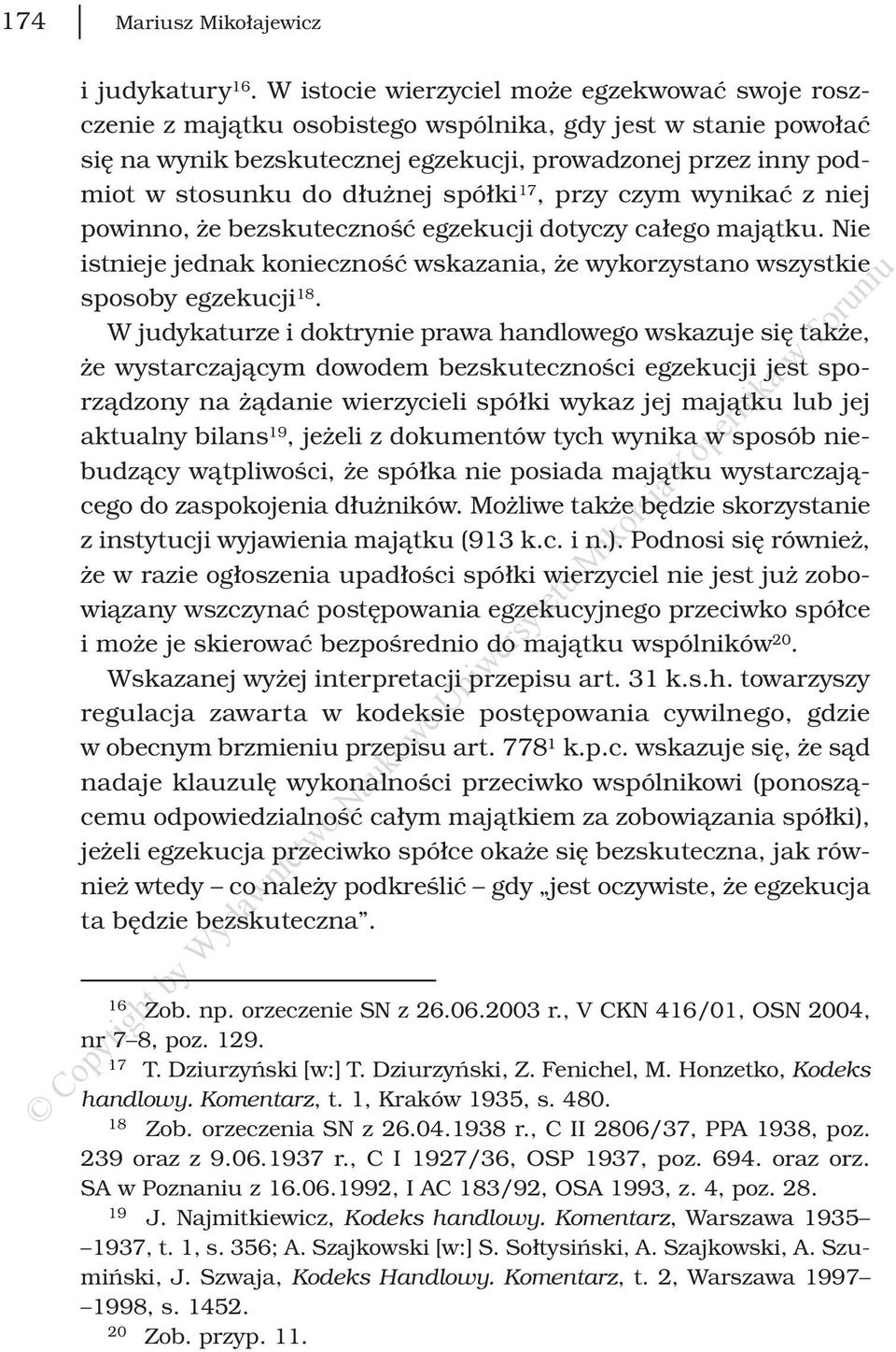 dłużnej spółki 17, przy czym wynikać z niej powinno, że bezskuteczność egzekucji dotyczy całego majątku. Nie istnieje jednak konieczność wskazania, że wykorzystano wszystkie sposoby egzekucji 18.