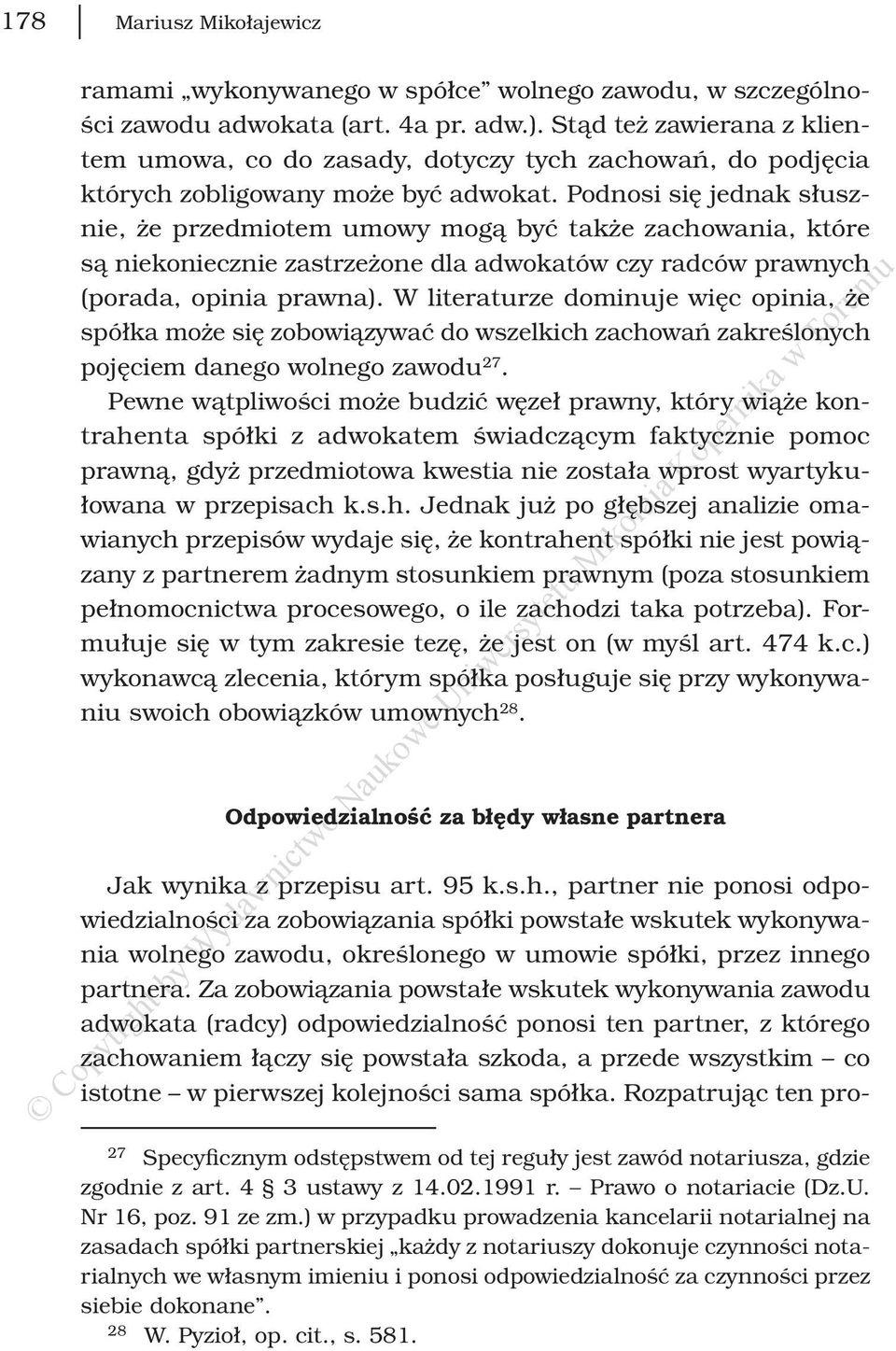 Podnosi się jednak słusznie, że przedmiotem umowy mogą być także zachowania, które są niekoniecznie zastrzeżone dla adwokatów czy radców prawnych (porada, opinia prawna).