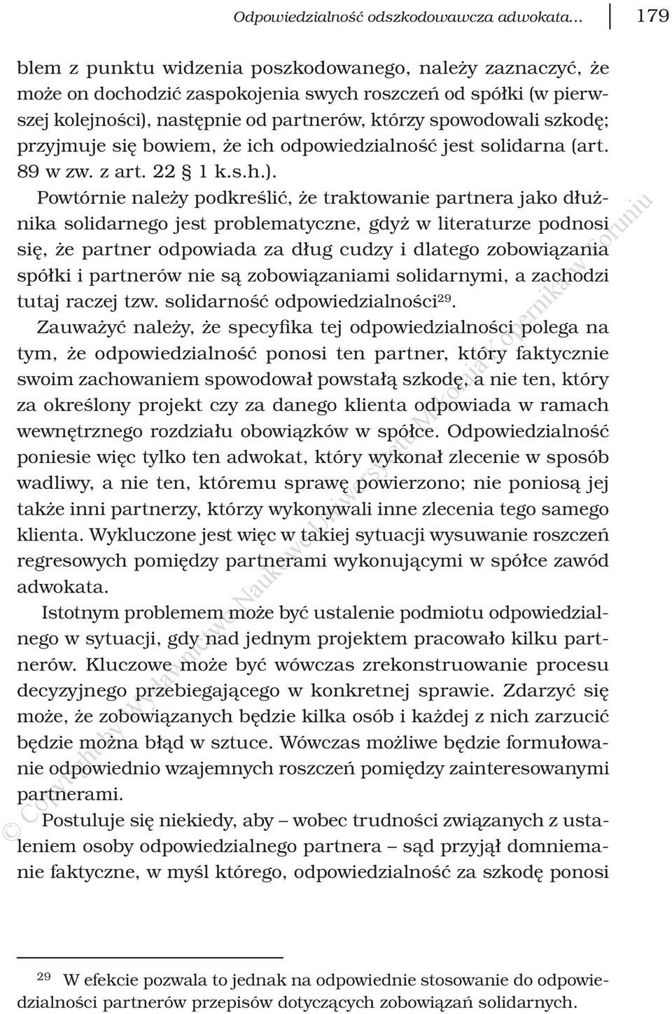 Powtórnie należy podkreślić, że traktowanie partnera jako dłużnika solidarnego jest problematyczne, gdyż w literaturze podnosi się, że partner odpowiada za dług cudzy i dlatego zobowiązania spółki i