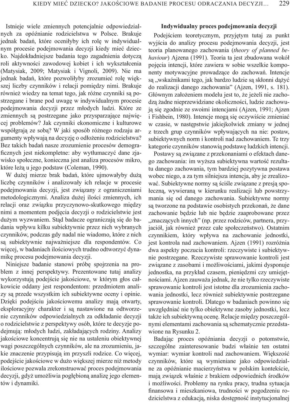 Najdok adniejsze badania tego zagadnienia dotycz roli aktywno ci zawodowej kobiet i ich wykszta cenia (Matysiak, 2009; Matysiak i Vignoli, 2009).