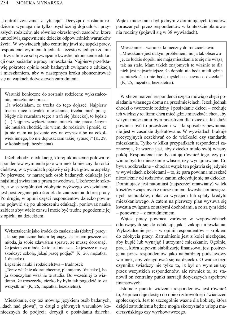 W wywiadach jako centralny jawi si aspekt pracy, respondenci wymieniali jednak cz sto w jednym zdaniu trzy silnie ze sob zwi zane kwestie: uko czenie edukacji oraz posiadanie pracy i mieszkania.