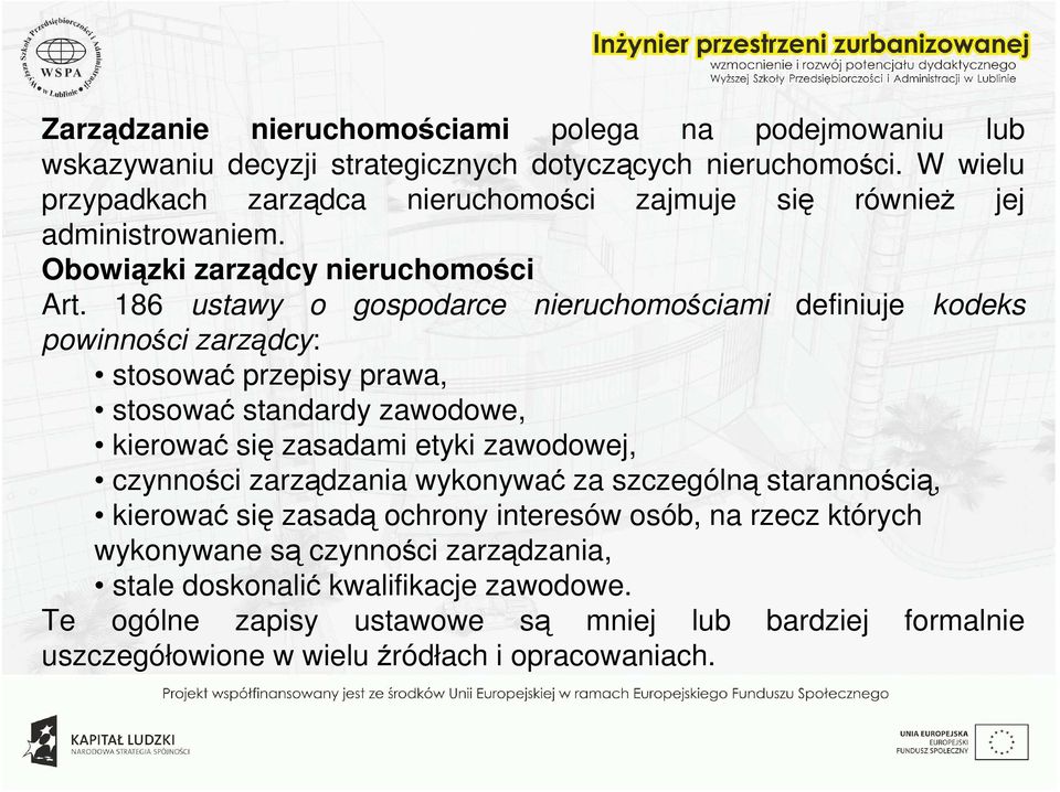 186 ustawy o gospodarce nieruchomościami definiuje kodeks powinności zarządcy: stosować przepisy prawa, stosować standardy zawodowe, kierować się zasadami etyki zawodowej,