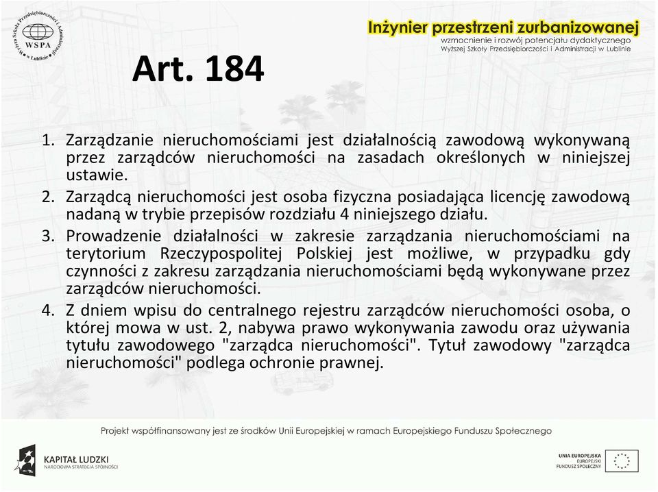 Prowadzenie działalności w zakresie zarządzania nieruchomościami na terytorium Rzeczypospolitej Polskiej jest możliwe, w przypadku gdy czynności z zakresu zarządzania nieruchomościami będą