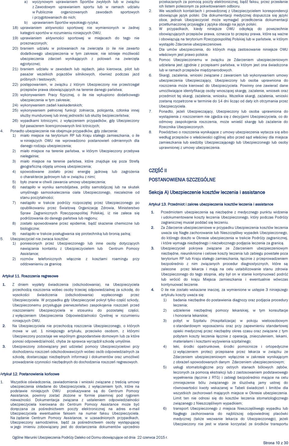 przeznaczonych; 20) braniem udziału w polowaniach na zwierzęta (o ile nie zawarto dodatkowego ubezpieczenia w tym zakresie; nie istnieje możliwość ubezpieczenia zdarzeń wynikających z polowań na