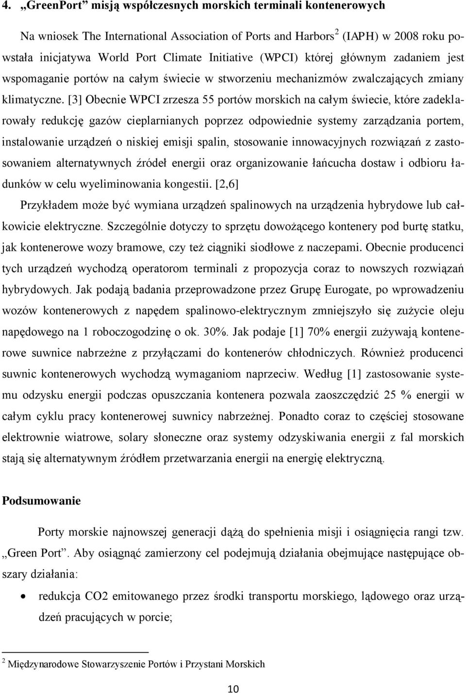 [3] Obecnie WPCI zrzesza 55 portów morskich na całym świecie, które zadeklarowały redukcję gazów cieplarnianych poprzez odpowiednie systemy zarządzania portem, instalowanie urządzeń o niskiej emisji