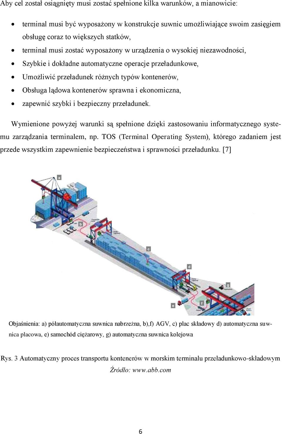 kontenerów sprawna i ekonomiczna, zapewnić szybki i bezpieczny przeładunek. Wymienione powyżej warunki są spełnione dzięki zastosowaniu informatycznego systemu zarządzania terminalem, np.