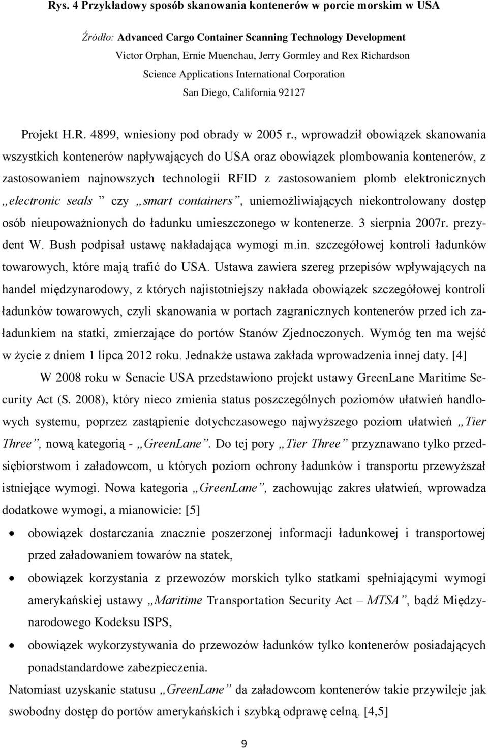 , wprowadził obowiązek skanowania wszystkich kontenerów napływających do USA oraz obowiązek plombowania kontenerów, z zastosowaniem najnowszych technologii RFID z zastosowaniem plomb elektronicznych