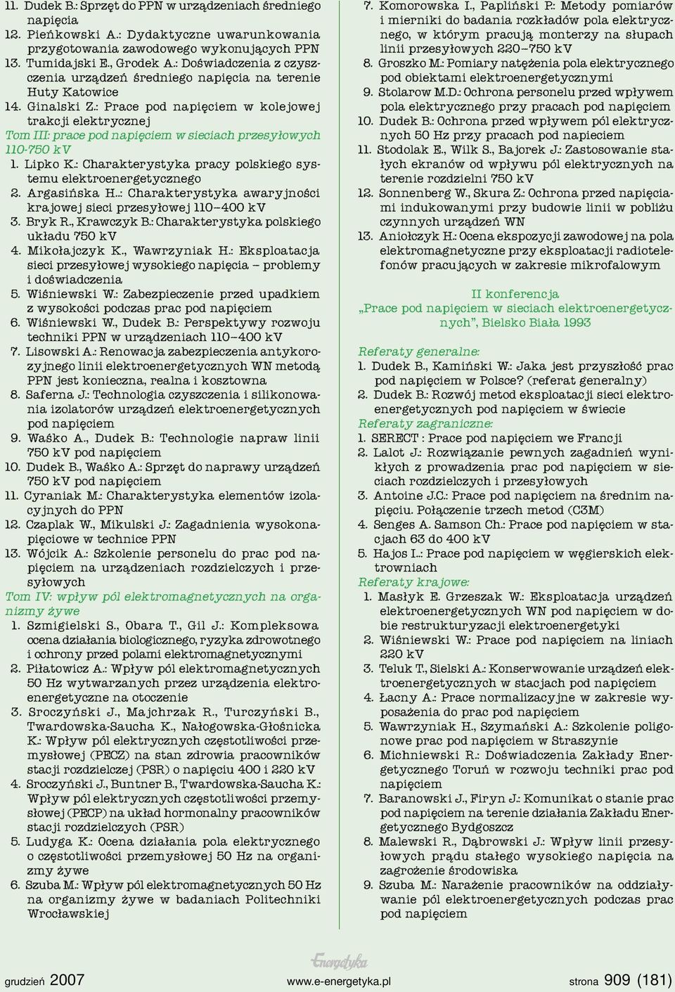 : Prace pod napięciem w kolejowej trakcji elektrycznej Tom III: prace pod napięciem w sieciach przesyłowych 110-750 kv 1. Lipko K.: Charakterystyka pracy polskiego systemu elektroenergetycznego 2.