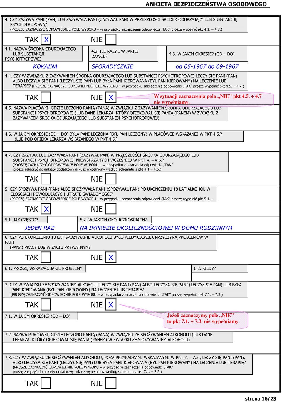 4.3. W JAKIM OKRESIE? (OD DO) KOKAINA SPORADYCZ od 05-1967 do 09-1967 4.4. CZY W ZWIĄZKU Z ZAśYWAM ŚRODKA ODURZAJĄCEGO LUB SUBSTANCJI PSYCHOTROPOWEJ LECZY SIĘ PANI (PAN) ALBO LECZYŁA SIĘ PANI (LECZYŁ