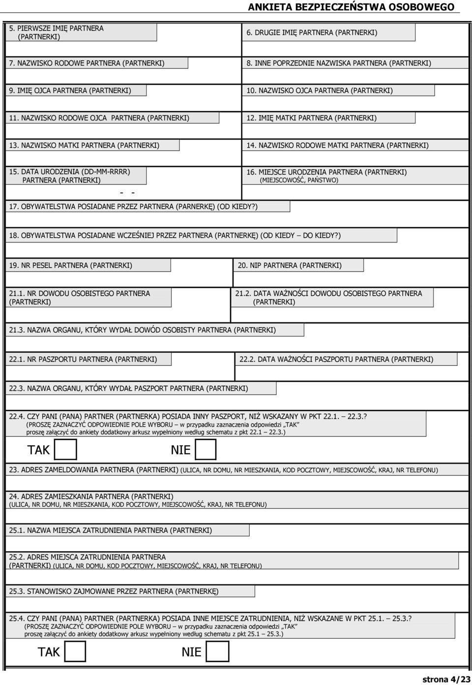 NAZWISKO RODOWE MATKI PARTNERA (PARTNERKI) 15. DATA URODZENIA (DD-MM-RRRR) PARTNERA (PARTNERKI) - - 17. OBYWATELSTWA POSIADANE PRZEZ PARTNERA (PARNERKĘ) (OD KIEDY?) 16.