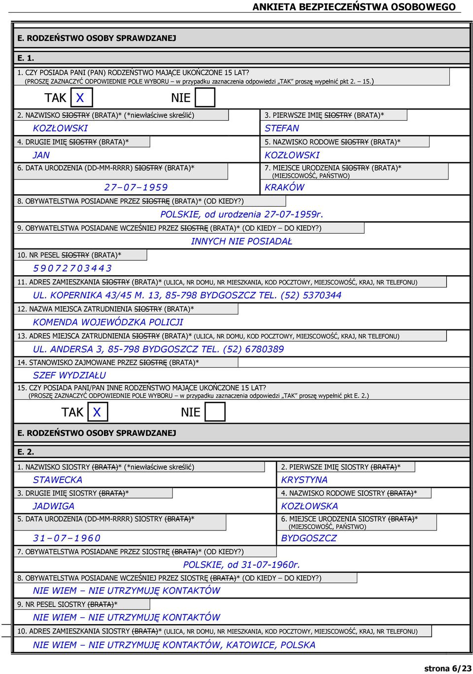 DATA URODZENIA (DD-MM-RRRR) SIOSTRY (BRATA)* 7. MIEJSCE URODZENIA SIOSTRY (BRATA)* (MIEJSCOWOŚĆ, PAŃSTWO) 27 07 1959 KRAKÓW 8. OBYWATELSTWA POSIADANE PRZEZ SIOSTRĘ (BRATA)* (OD KIEDY?