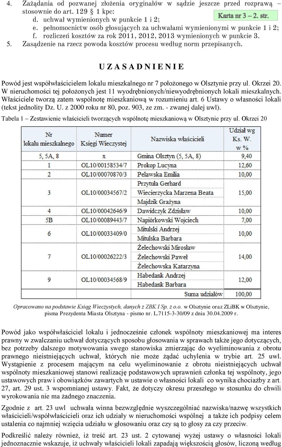 Zasądzenie na rzecz powoda kosztów procesu według norm przepisanych. U Z A S A D N I E N I E Powód jest współwłaścicielem lokalu mieszkalnego nr 7 położonego w Olsztynie przy ul. Okrzei 20.