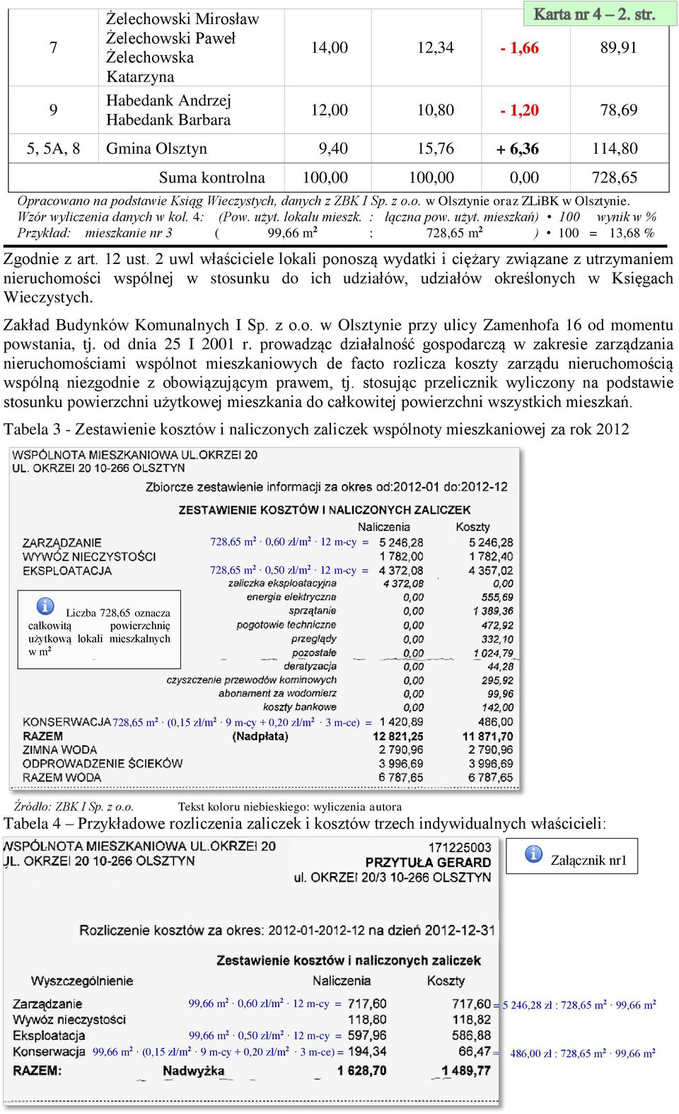 : łączna pow. użyt. mieszkań) 100 wynik w % Przykład: mieszkanie nr 3 ( 99,66 m 2 : 728,65 m 2 ) 100 = 13,68 % Zgodnie z art. 12 ust.