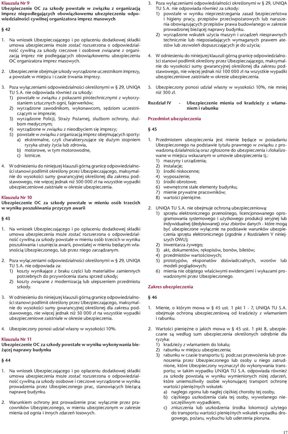 masowych. 2. Ubezpieczenie obejmuje szkody wyrządzone uczestnikom imprezy, a powstałe w miejscu i czasie trwania imprezy. 3. Poza wyłączeniami odpowiedzialności określonymi w 29, UNIQA 