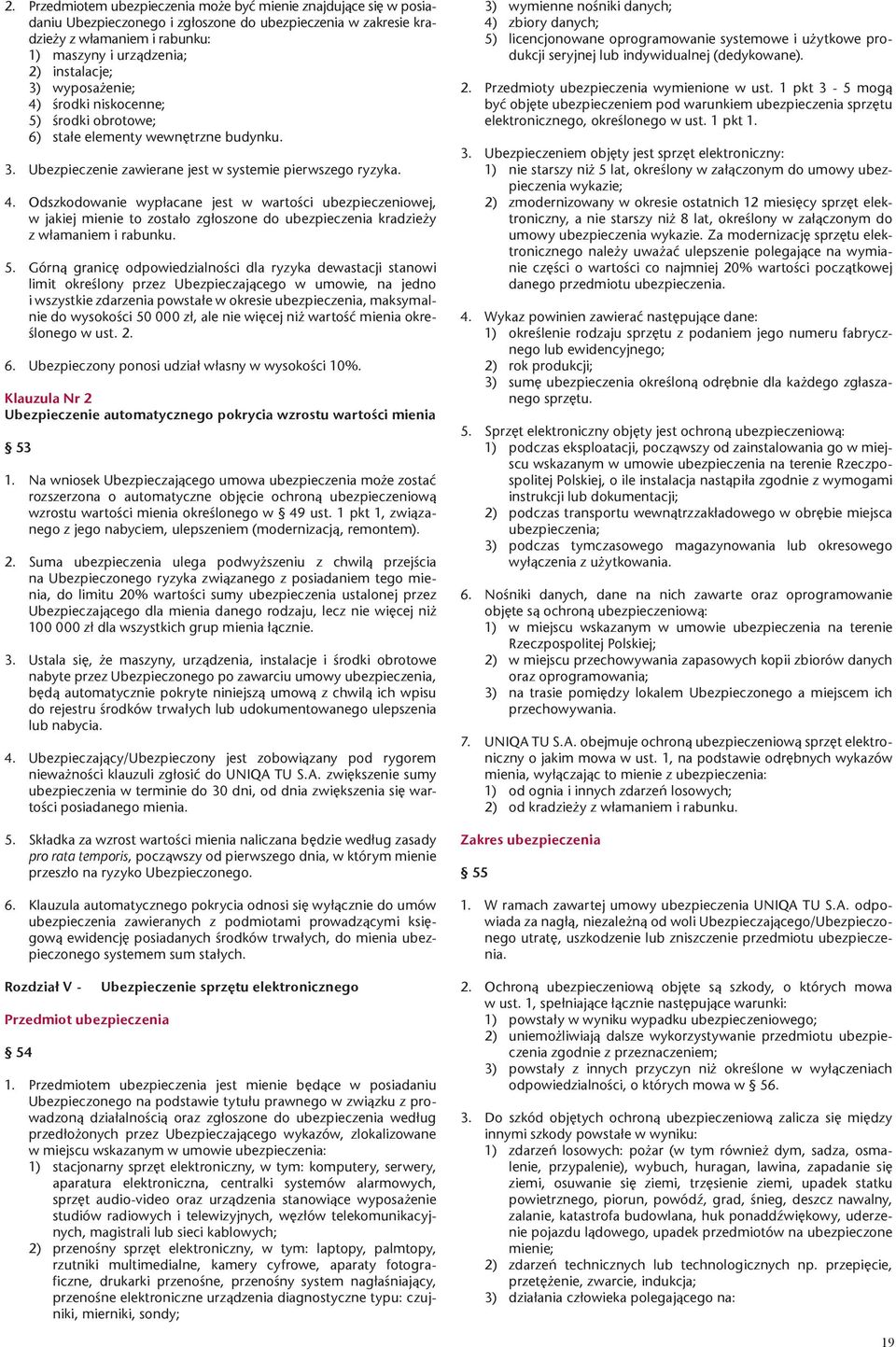 5. Górną granicę odpowiedzialności dla ryzyka dewastacji stanowi limit określony przez Ubezpieczającego w umowie, na jedno i wszystkie zdarzenia powstałe w okresie ubezpieczenia, maksymalnie do