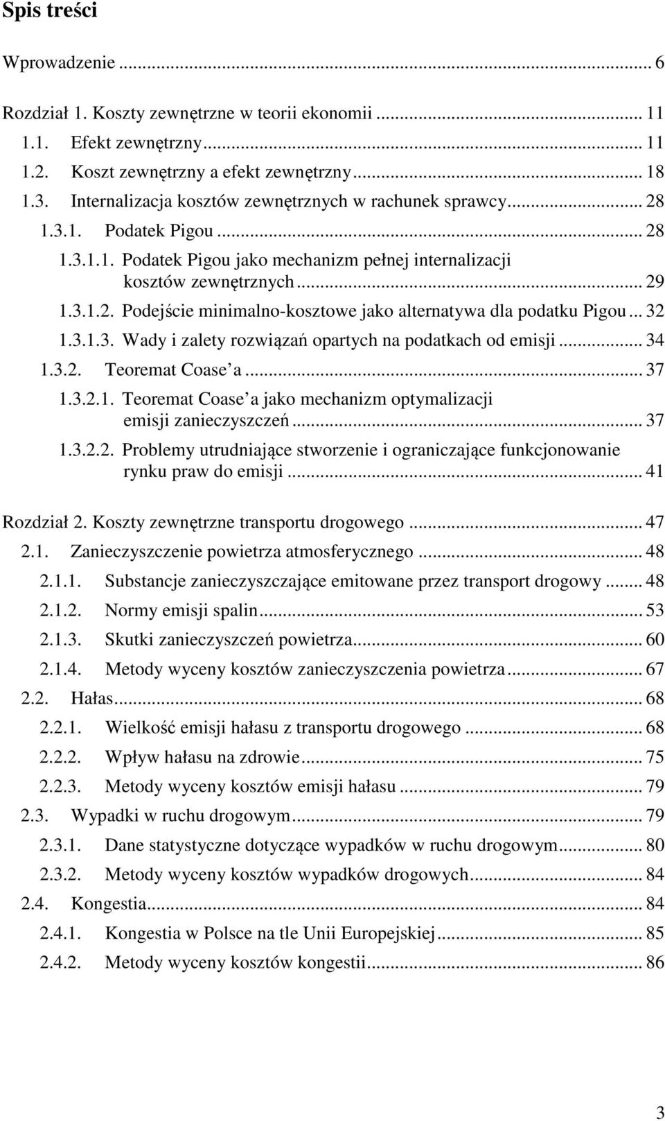 .. 32 1.3.1.3. Wady i zalety rozwiązań opartych na podatkach od emisji... 34 1.3.2. Teoremat Coase a... 37 1.3.2.1. Teoremat Coase a jako mechanizm optymalizacji emisji zanieczyszczeń... 37 1.3.2.2. Problemy utrudniające stworzenie i ograniczające funkcjonowanie rynku praw do emisji.