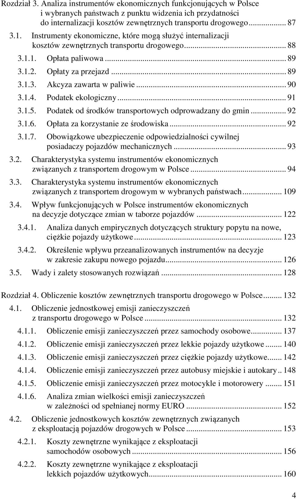 .. 90 3.1.4. Podatek ekologiczny... 91 3.1.5. Podatek od środków transportowych odprowadzany do gmin... 92 3.1.6. Opłata za korzystanie ze środowiska... 92 3.1.7.