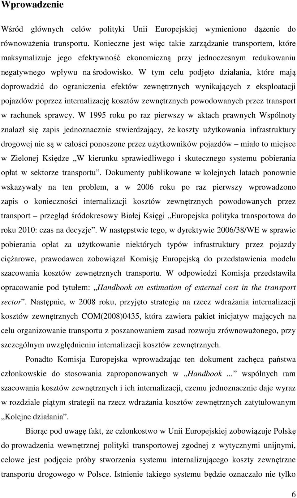 W tym celu podjęto działania, które mają doprowadzić do ograniczenia efektów zewnętrznych wynikających z eksploatacji pojazdów poprzez internalizację kosztów zewnętrznych powodowanych przez transport