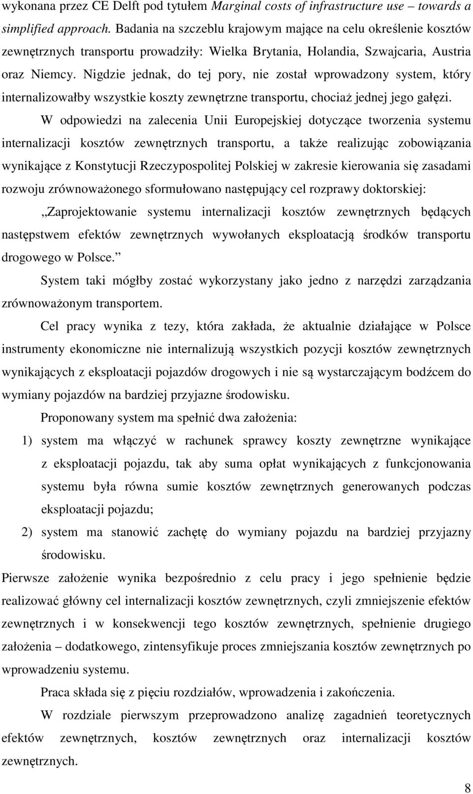 Nigdzie jednak, do tej pory, nie został wprowadzony system, który internalizowałby wszystkie koszty zewnętrzne transportu, chociaż jednej jego gałęzi.