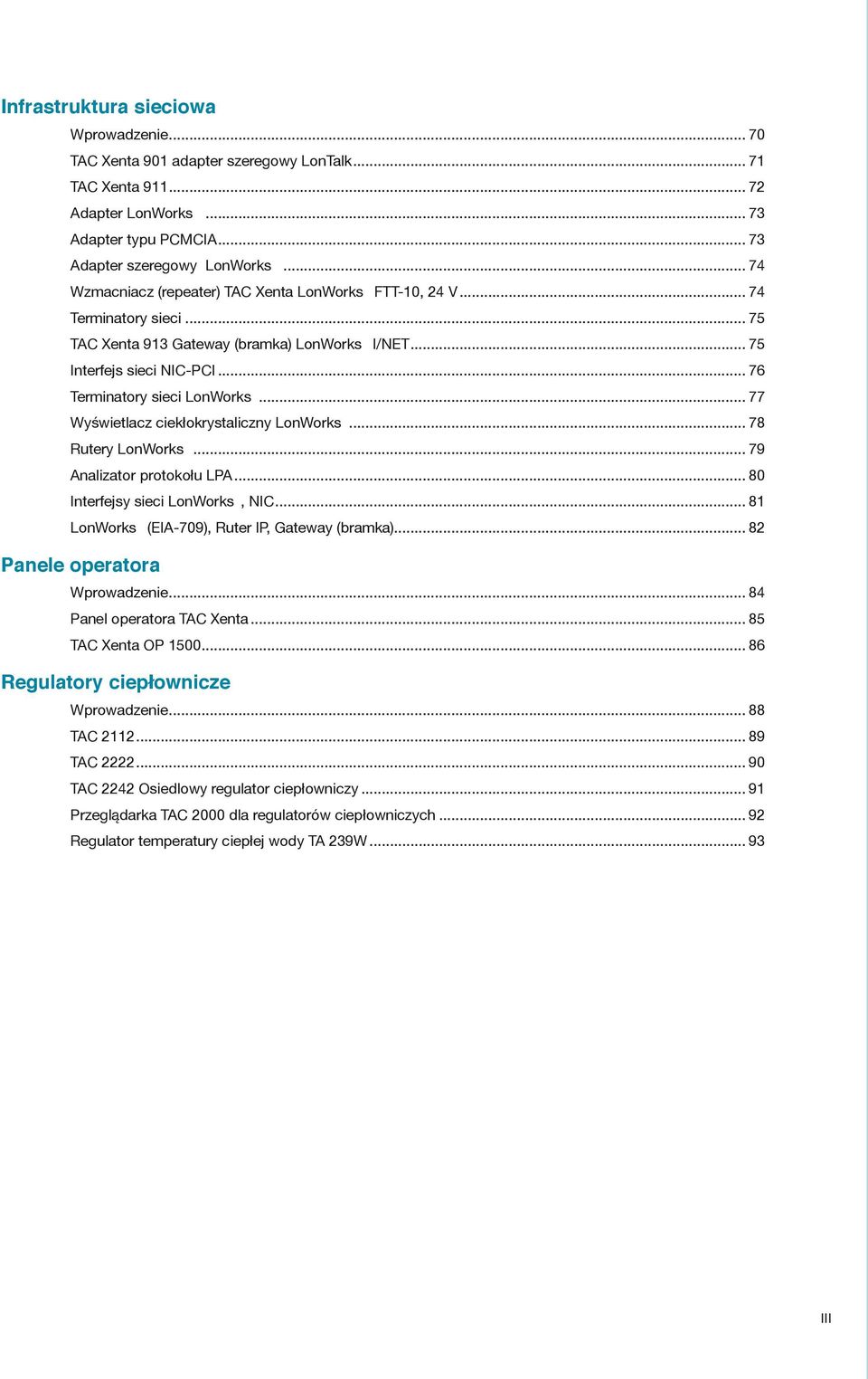 .. 77 Wyświetlacz ciekłokrystaliczny LonWorks... 78 Rutery LonWorks... 79 Analizator protokołu LPA... 80 Interfejsy sieci LonWorks, NIC... 81 LonWorks (EIA-709), Ruter IP, Gateway (bramka).