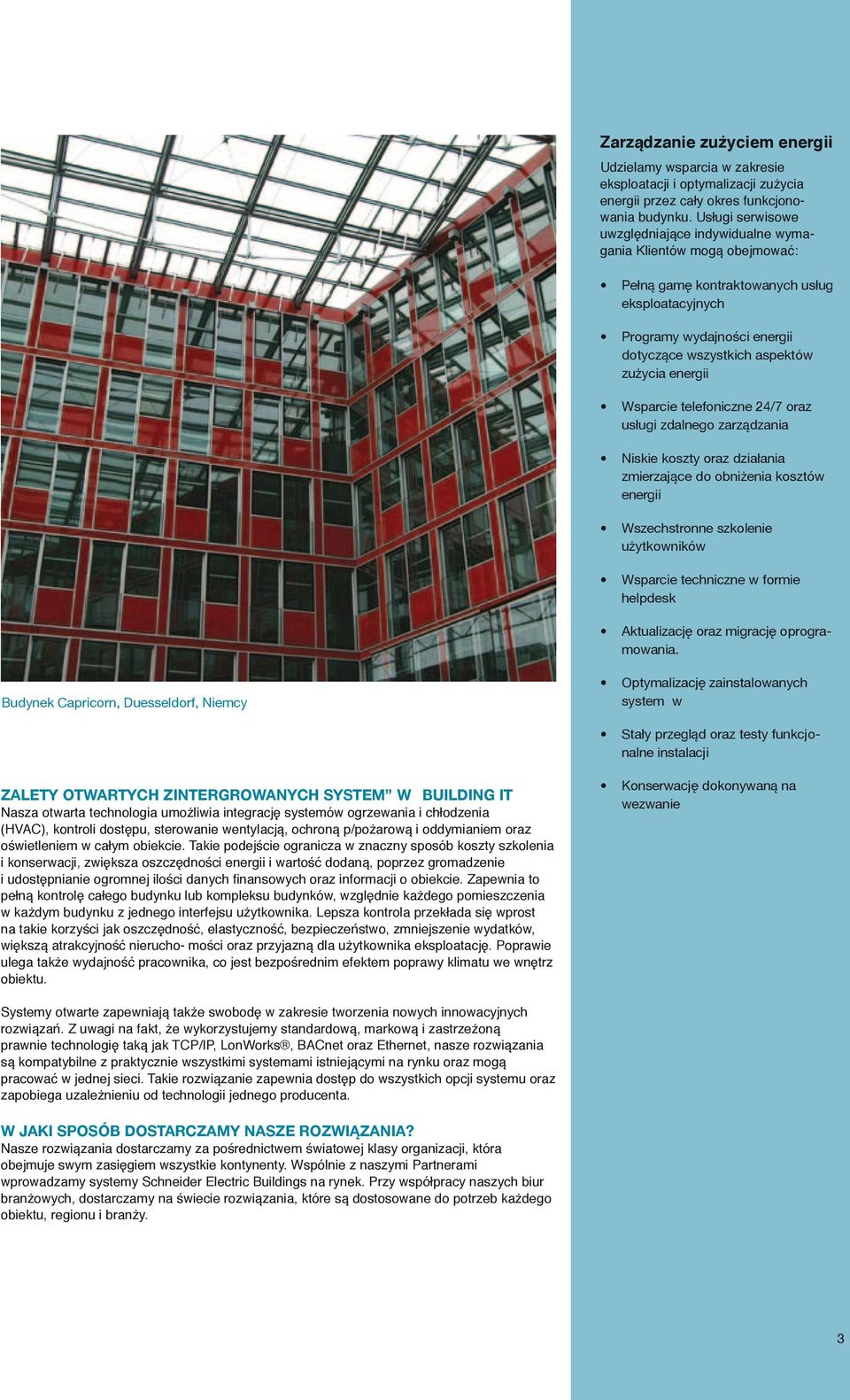 energii Wsparcie telefoniczne 24/7 oraz usługi zdalnego zarządzania Niskie koszty oraz działania zmierzające do obniżenia kosztów energii Wszechstronne szkolenie użytkowników Wsparcie techniczne w