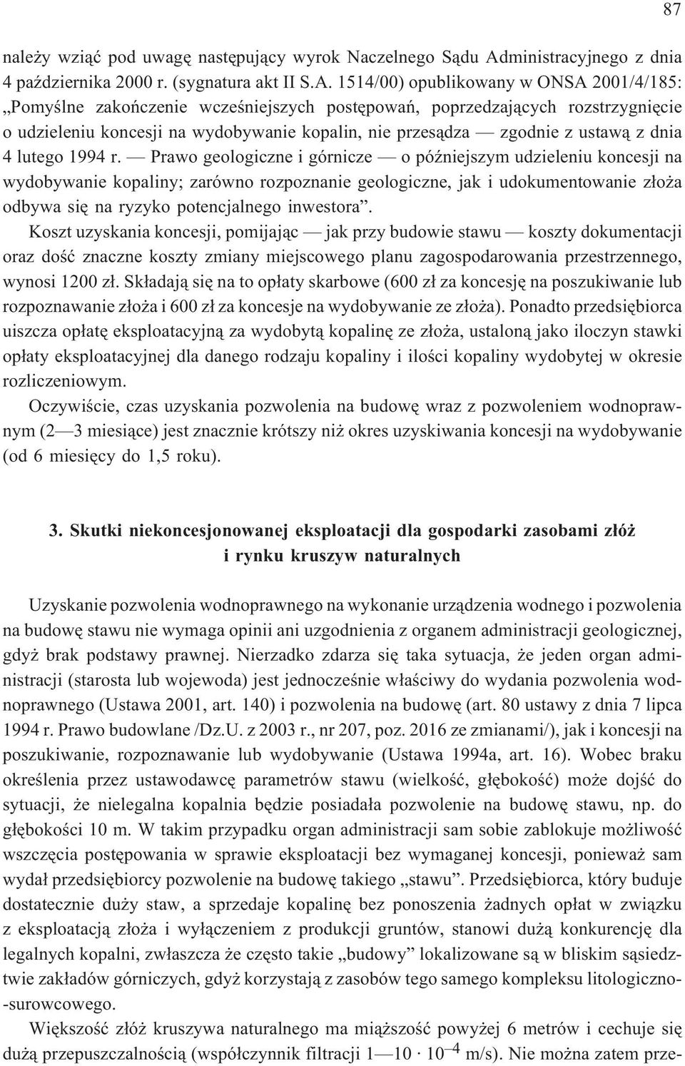 1514/00) opublikowany w ONSA 2001/4/185: Pomyœlne zakoñczenie wczeœniejszych postêpowañ, poprzedzaj¹cych rozstrzygniêcie o udzieleniu koncesji na wydobywanie kopalin, nie przes¹dza zgodnie z ustaw¹ z