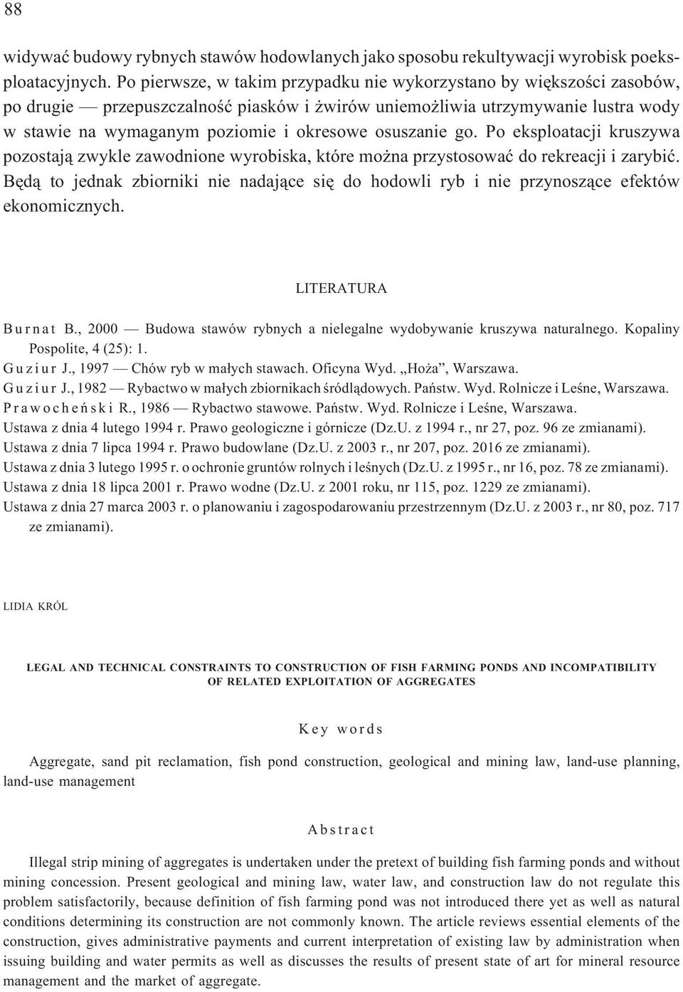 osuszanie go. Po eksploatacji kruszywa pozostaj¹ zwykle zawodnione wyrobiska, które mo na przystosowaæ do rekreacji i zarybiæ.