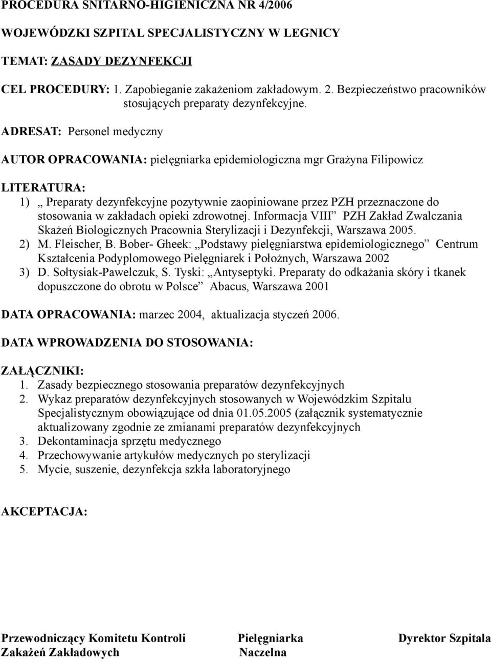 ADRESAT: Personel medyczny AUTOR OPRACOWANIA: pielęgniarka epidemiologiczna mgr Grażyna Filipowicz LITERATURA: 1) Preparaty dezynfekcyjne pozytywnie zaopiniowane przez PZH przeznaczone do stosowania