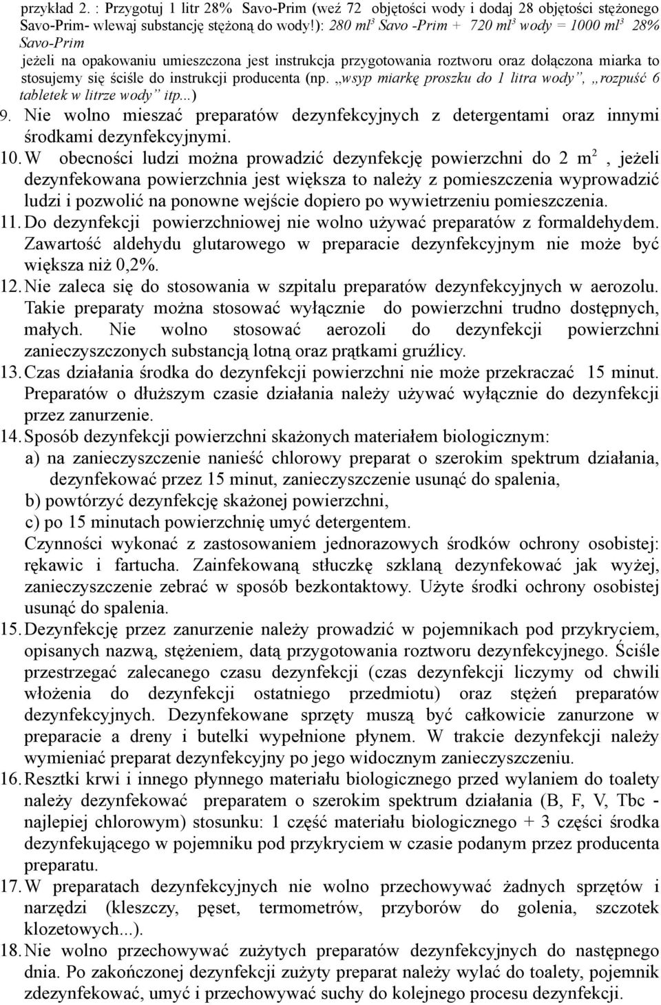 producenta (np. wsyp miarkę proszku do 1 litra wody, rozpuść 6 tabletek w litrze wody itp...) 9. Nie wolno mieszać preparatów dezynfekcyjnych z detergentami oraz innymi środkami dezynfekcyjnymi. 10.