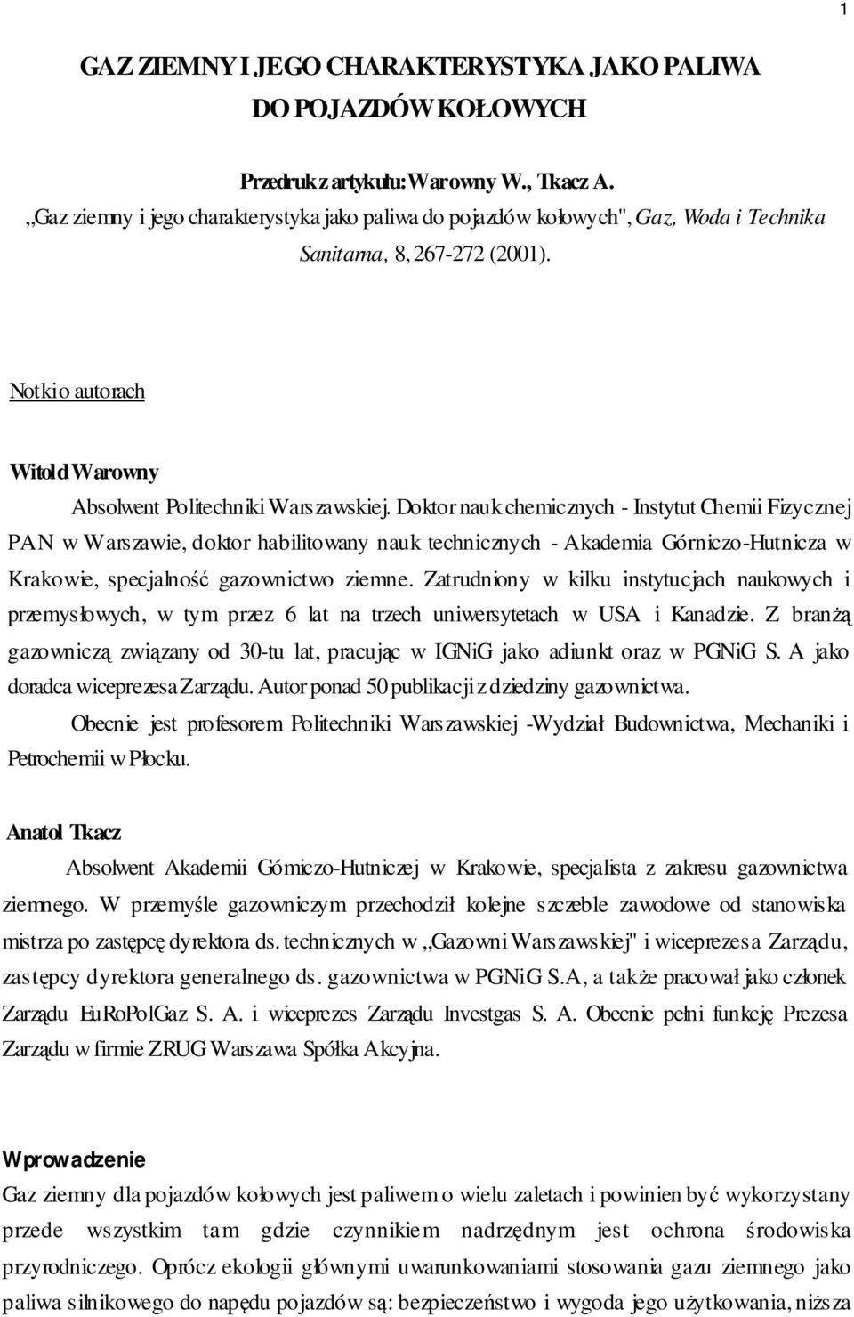 Doktor nauk chemicznych - Instytut Chemii Fizycznej PAN w Warszawie, doktor habilitowany nauk technicznych - Akademia Górniczo-Hutnicza w Krakowie, specjalność gazownictwo ziemne.