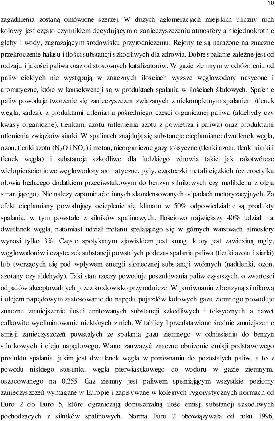 Rejony te są narażone na znaczne przekroczenie hałasu i ilości substancji szkodliwych dla zdrowia. Dobre spalanie zależne jest od rodzaju i jakości paliwa oraz od stosownych katalizatorów.