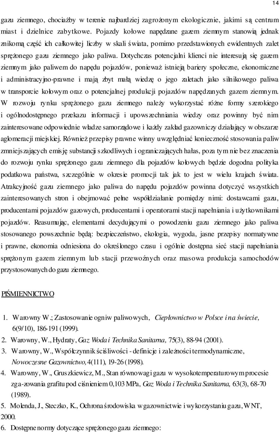 Dotychczas potencjalni klienci nie interesują się gazem ziemnym jako paliwem do napędu pojazdów, ponieważ istnieją bariery społeczne, ekonomiczne i administracyjno-prawne i mają zbyt małą wiedzę o