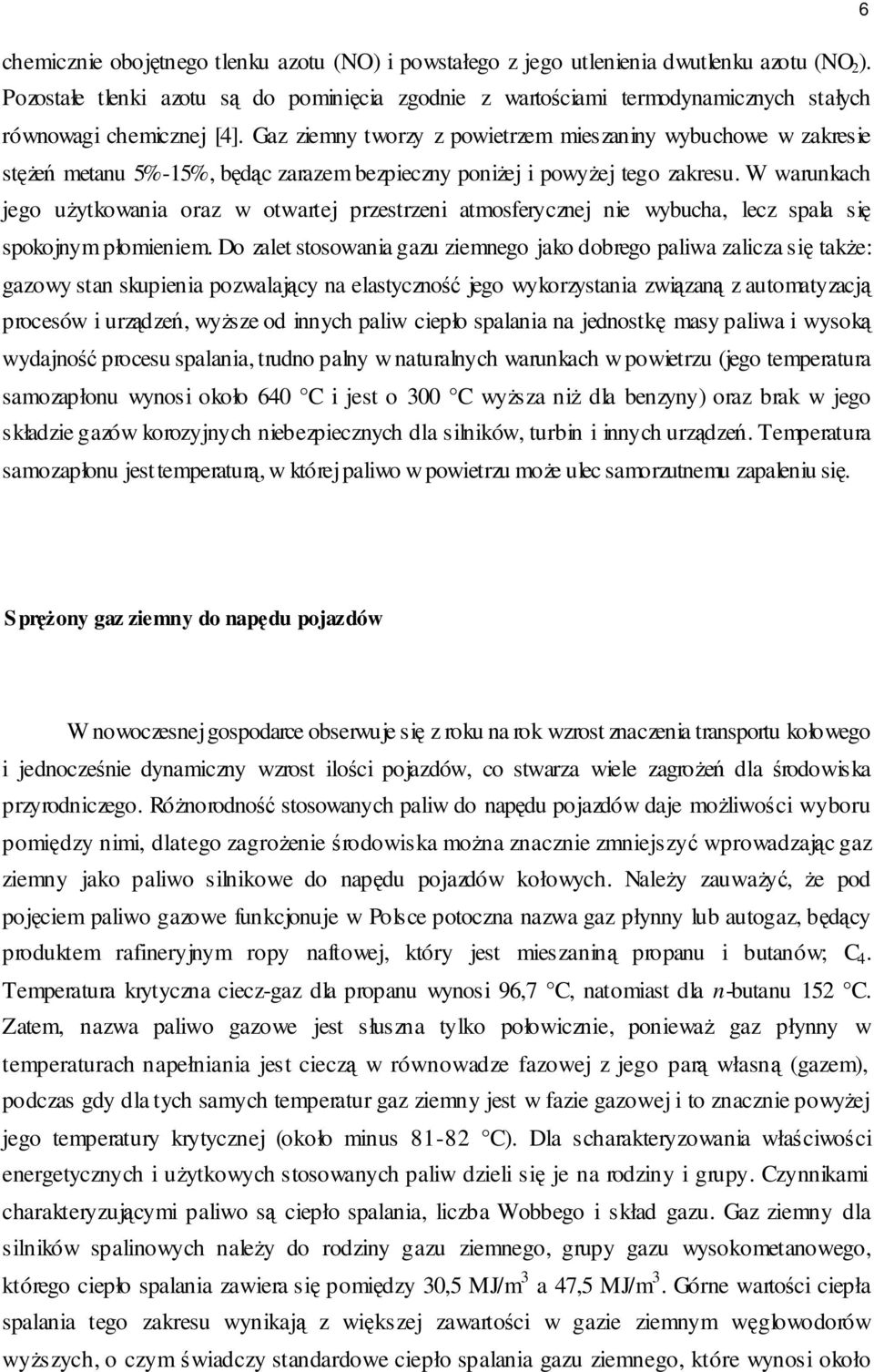 Gaz ziemny tworzy z powietrzem mieszaniny wybuchowe w zakresie stężeń metanu 5%-15%, będąc zarazem bezpieczny poniżej i powyżej tego zakresu.