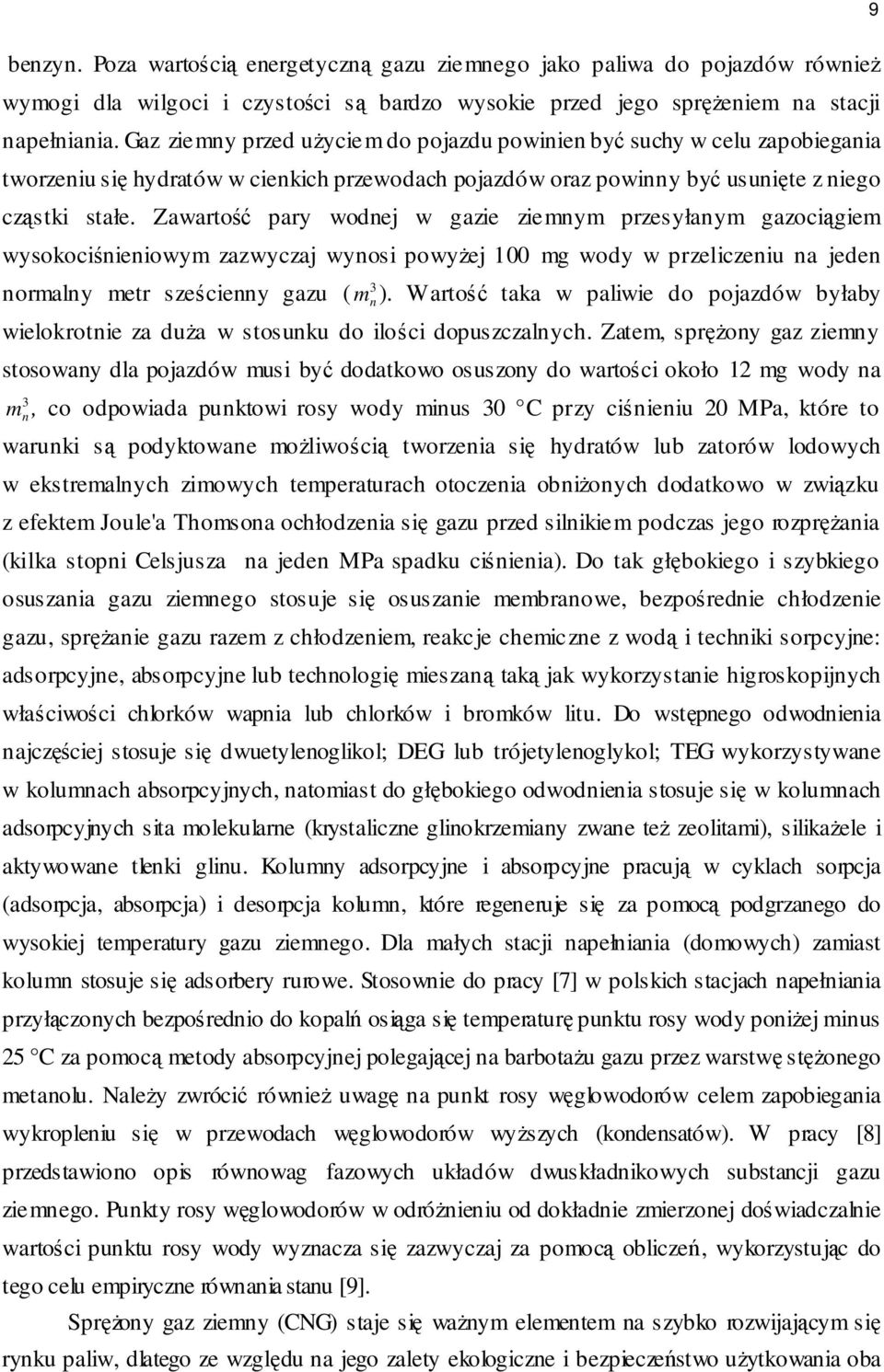 Zawartość pary wodnej w gazie ziemnym przesyłanym gazociągiem wysokociśnieniowym zazwyczaj wynosi powyżej 100 mg wody w przeliczeniu na jeden normalny metr sześcienny gazu ( m n).