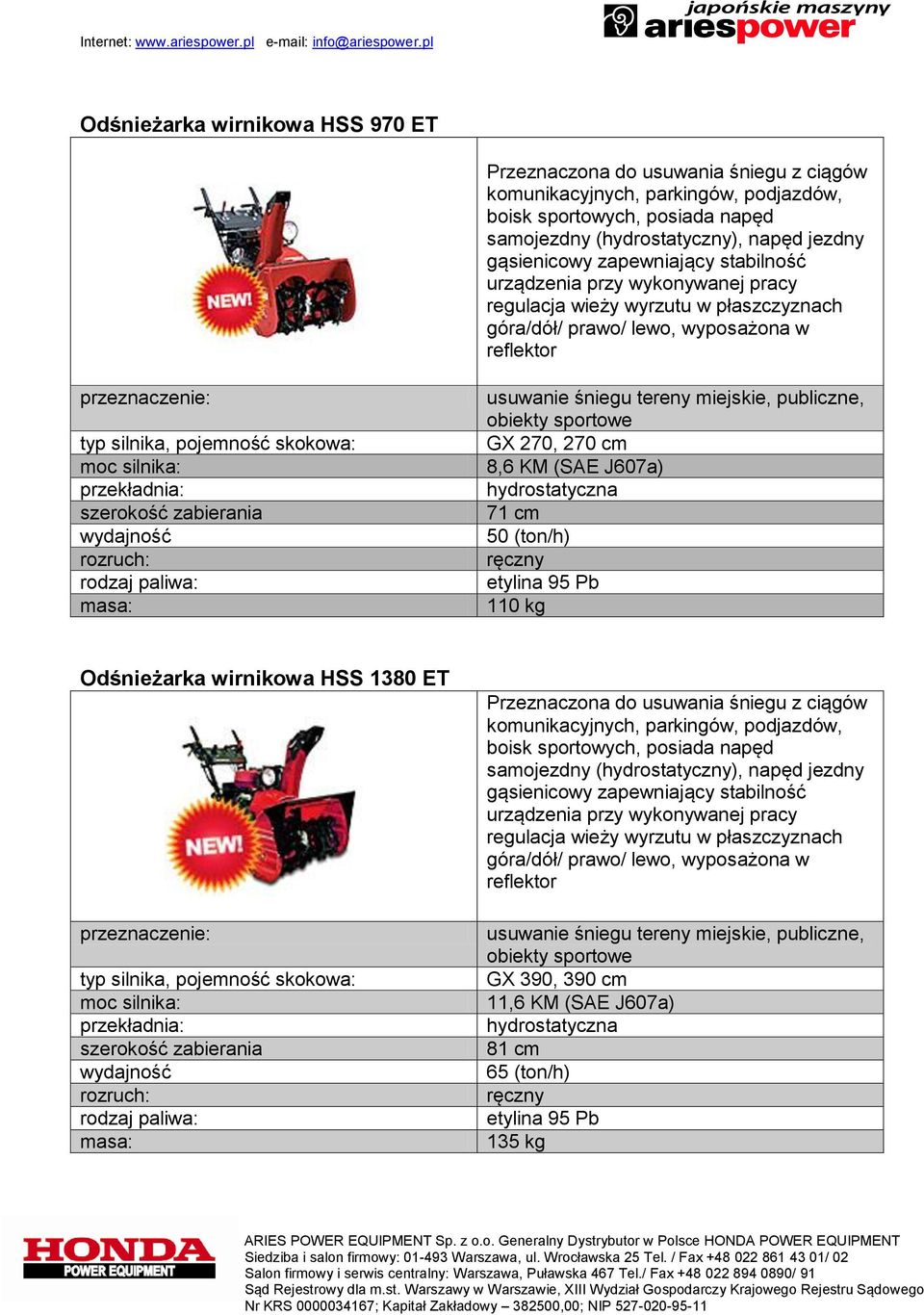 śniegu tereny miejskie, publiczne, obiekty sportowe GX 270, 270 cm 8,6 KM (SAE J607a) hydrostatyczna 71 cm 50 (ton/h) 110 kg Odśnieżarka wirnikowa HSS 1380 ET przekładnia: szerokość zabierania