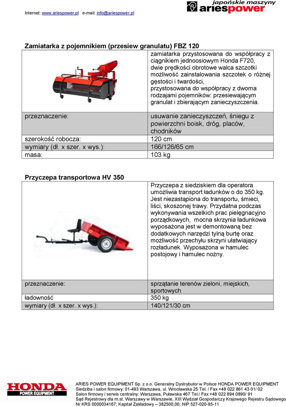 ): usuwanie zanieczyszczeń, śniegu z powierzchni boisk, dróg, placów, chodników 120 cm 166/126/65 cm 103 kg Przyczepa transportowa HV 350 Przyczepa z siedziskiem dla operatora umożliwia transport