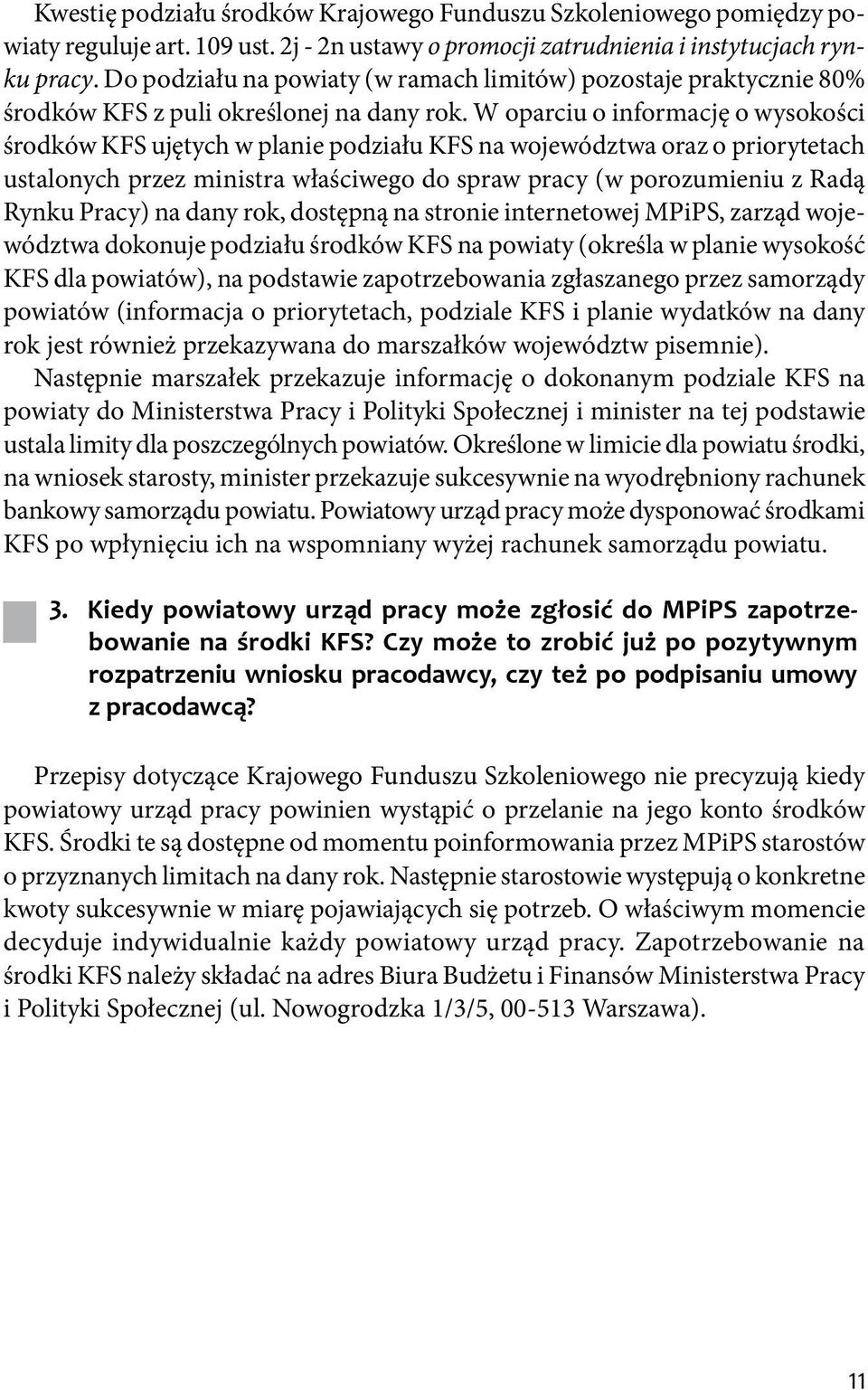 W oparciu o informację o wysokości środków KFS ujętych w planie podziału KFS na województwa oraz o priorytetach ustalonych przez ministra właściwego do spraw pracy (w porozumieniu z Radą Rynku Pracy)