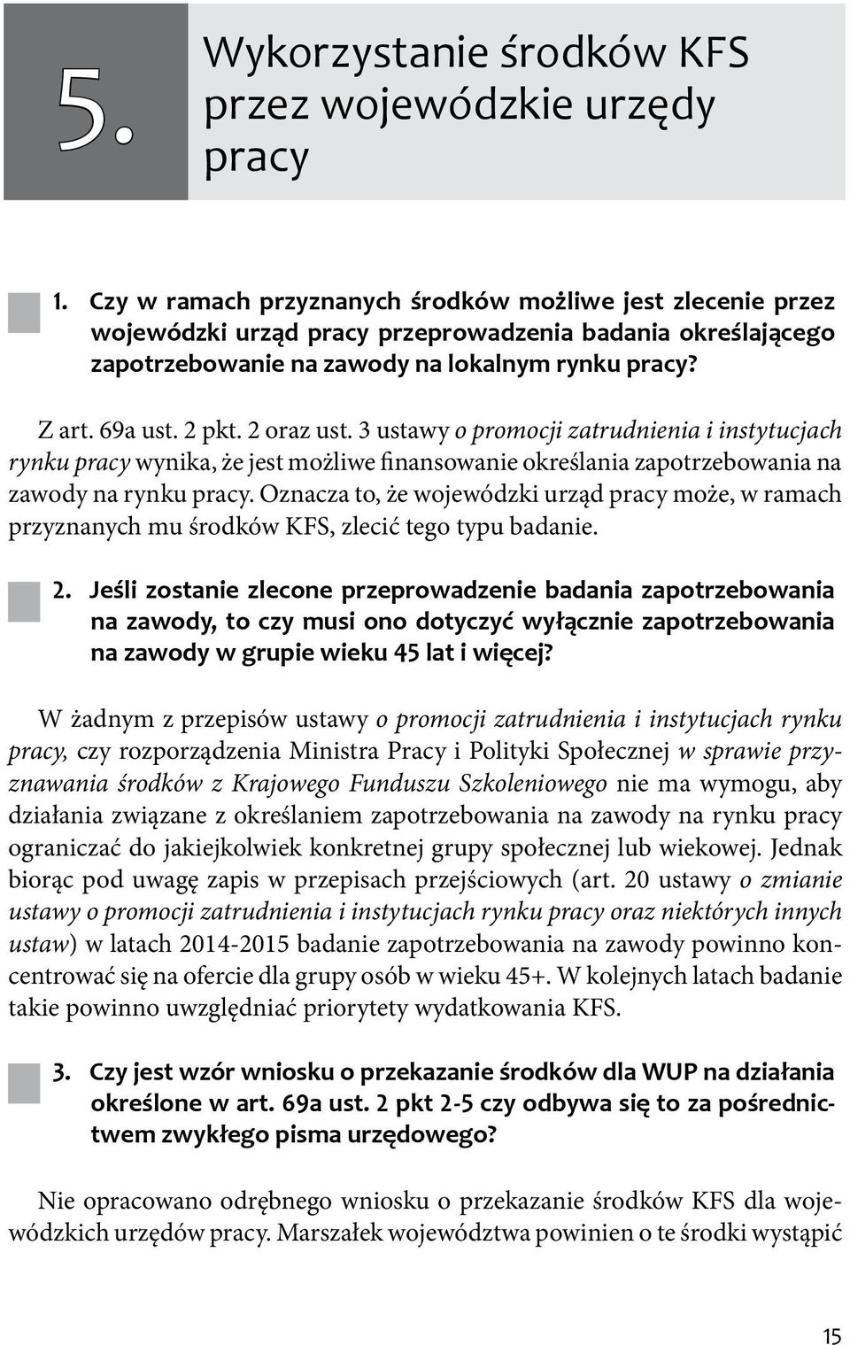 2 oraz ust. 3 ustawy o promocji zatrudnienia i instytucjach rynku pracy wynika, że jest możliwe finansowanie określania zapotrzebowania na zawody na rynku pracy.