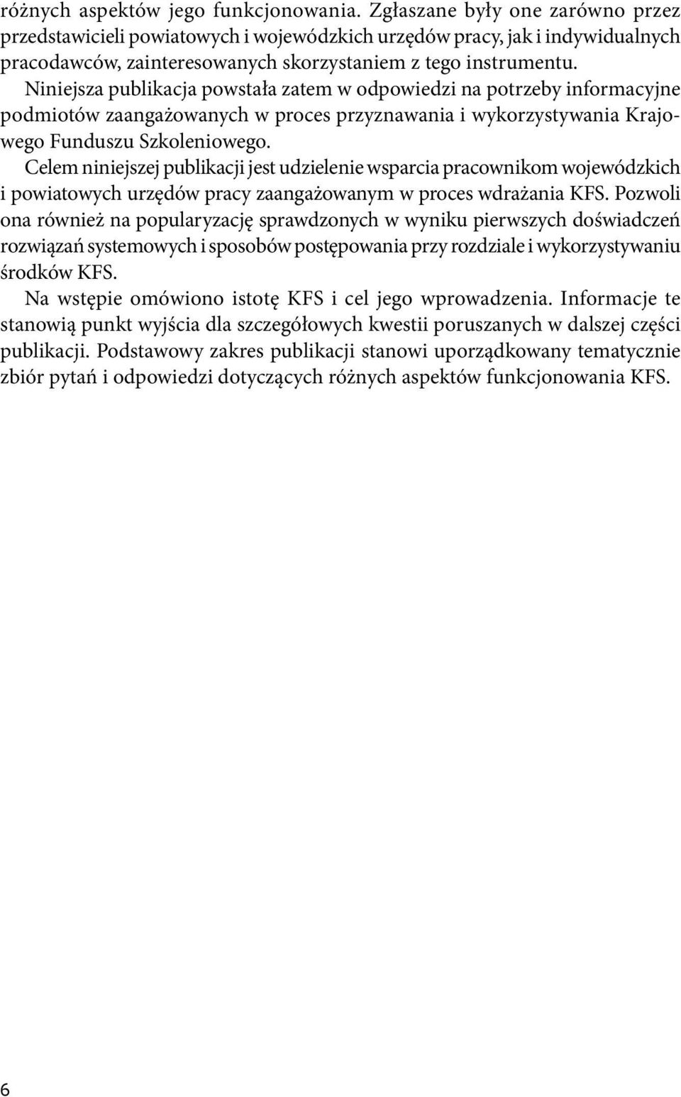 Niniejsza publikacja powstała zatem w odpowiedzi na potrzeby informacyjne podmiotów zaangażowanych w proces przyznawania i wykorzystywania Krajowego Funduszu Szkoleniowego.