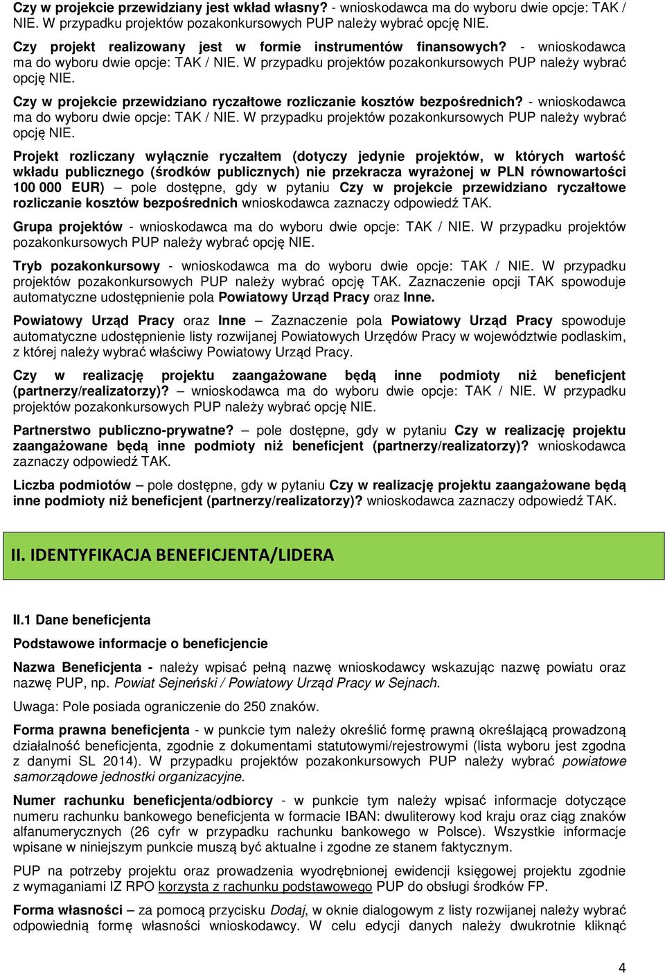 Czy w projekcie przewidziano ryczałtowe rozliczanie kosztów bezpośrednich? - wnioskodawca ma do wyboru dwie opcje: TAK / NIE. W przypadku projektów pozakonkursowych PUP należy wybrać opcję NIE.