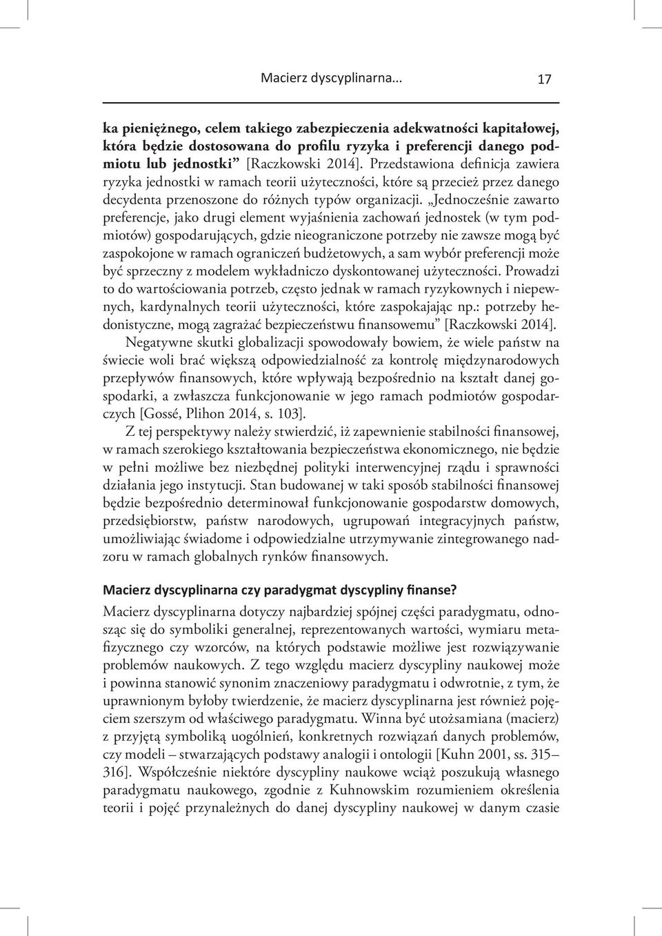 Przedstawiona definicja zawiera ryzyka jednostki w ramach teorii użyteczności, które są przecież przez danego decydenta przenoszone do różnych typów organizacji.