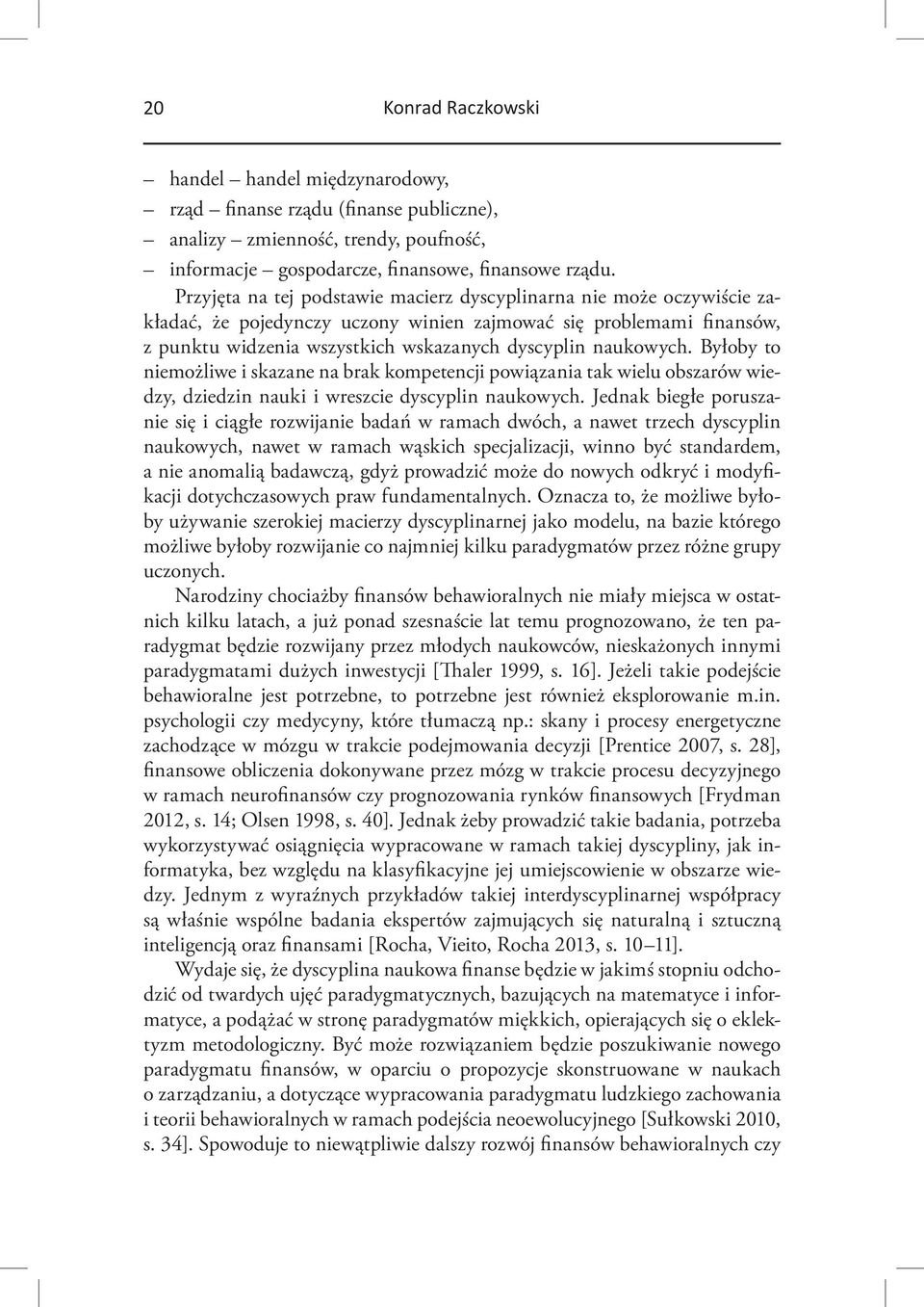 Byłoby to niemożliwe i skazane na brak kompetencji powiązania tak wielu obszarów wiedzy, dziedzin nauki i wreszcie dyscyplin naukowych.