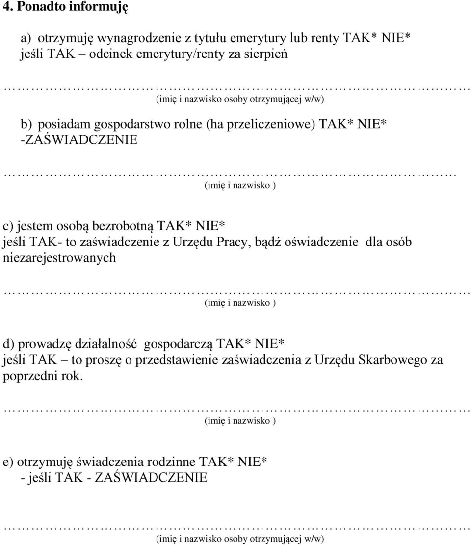 Urzędu Pracy, bądź oświadczenie dla osób niezarejestrowanych (imię i nazwisko ) d) prowadzę działalność gospodarczą TAK* NIE* jeśli TAK to proszę o przedstawienie