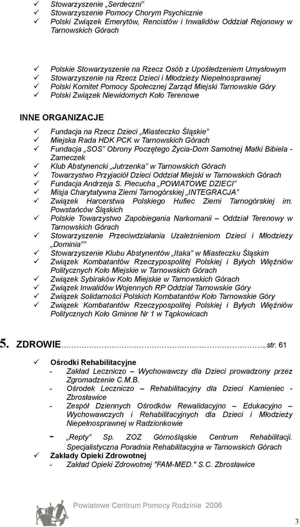 ORGANIZACJE Fundacja na Rzecz Dzieci Miasteczko Śląskie Miejska Rada HDK PCK w Tarnowskich Górach Fundacja SOS Obrony Poczętego Życia-Dom Samotnej Matki Bibiela - Zameczek Klub Abstynencki Jutrzenka