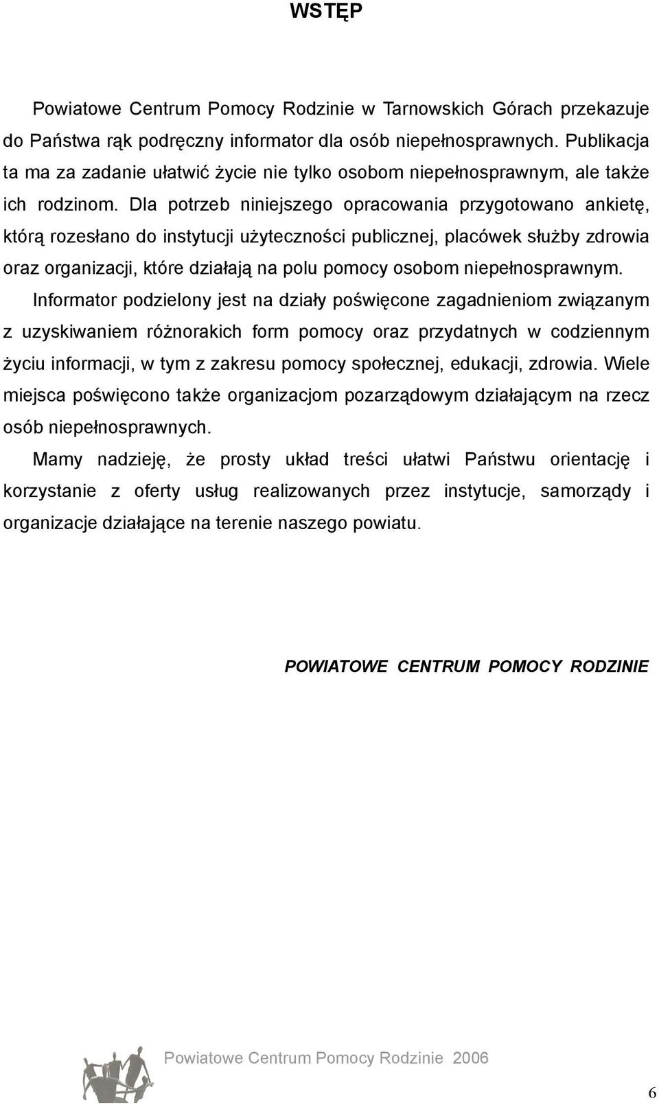 Dla potrzeb niniejszego opracowania przygotowano ankietę, którą rozesłano do instytucji użyteczności publicznej, placówek służby zdrowia oraz organizacji, które działają na polu pomocy osobom