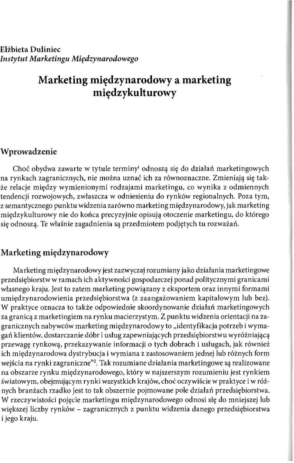 Zmieniają się także relacje między wymienionymi rodzajami marketingu, co wynika z odmiennych tendencji rozwojowych, zwłaszcza w odniesieniu do rynków regionalnych.