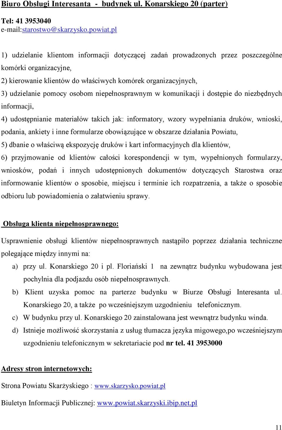 niepełnosprawnym w komunikacji i dostępie do niezbędnych informacji, 4) udostępnianie materiałów takich jak: informatory, wzory wypełniania druków, wnioski, podania, ankiety i inne formularze